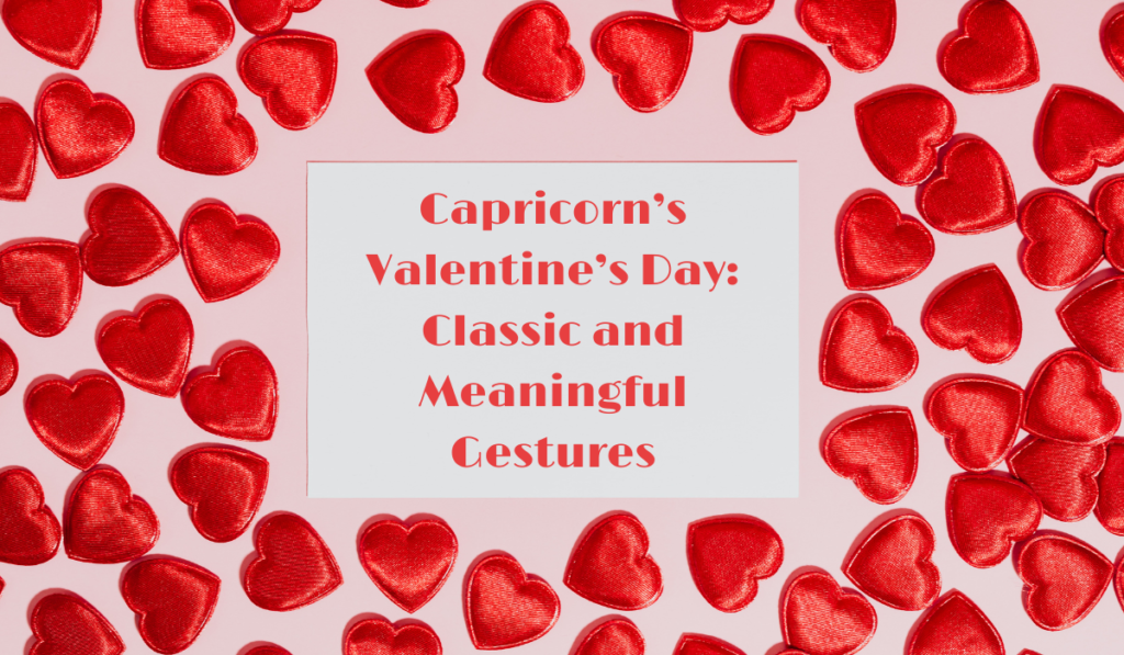 Capricorn’s Valentine’s Day: Classic and Meaningful Gestures