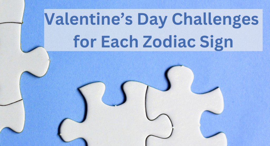 Valentine’s Day Challenges for Each Zodiac Sign: How to Navigate Love Based on Your Astrology